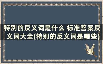 特别的反义词是什么 标准答案反义词大全(特别的反义词是哪些)